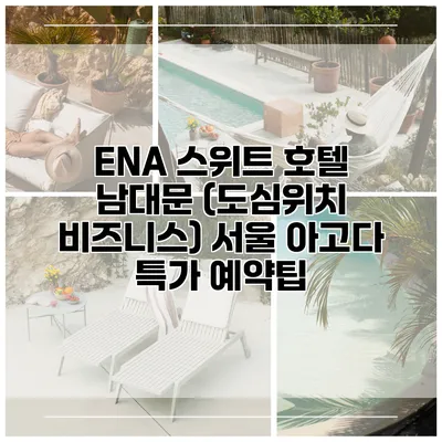 ENA 스위트 호텔 남대문 (도심위치 비즈니스) 서울 아고다 특가 예약팁