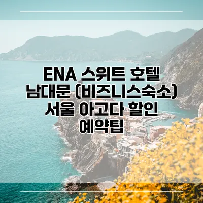 ENA 스위트 호텔 남대문 (비즈니스숙소) 서울 아고다 할인 예약팁