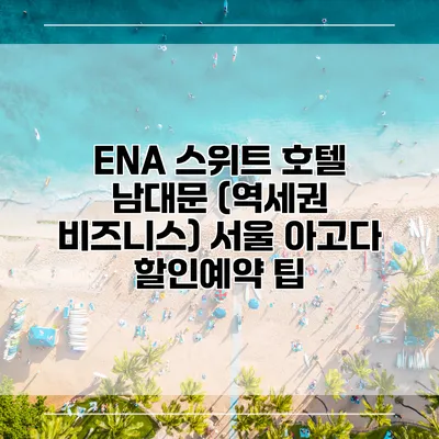 ENA 스위트 호텔 남대문 (역세권 비즈니스) 서울 아고다 할인예약 팁