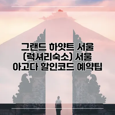 그랜드 하얏트 서울 (럭셔리숙소) 서울 아고다 할인코드 예약팁