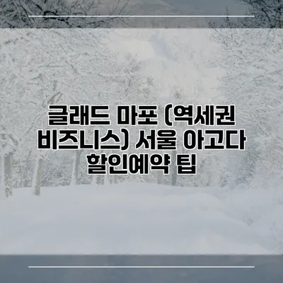 글래드 마포 (역세권 비즈니스) 서울 아고다 할인예약 팁