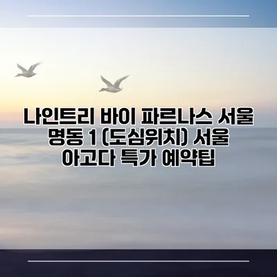 나인트리 바이 파르나스 서울 명동 1 (도심위치) 서울 아고다 특가 예약팁