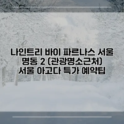 나인트리 바이 파르나스 서울 명동 2 (관광명소근처) 서울 아고다 특가 예약팁