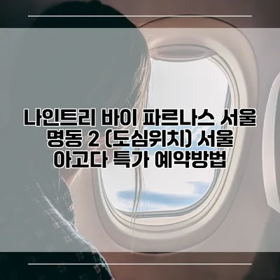 나인트리 바이 파르나스 서울 명동 2 (도심위치) 서울 아고다 특가 예약방법