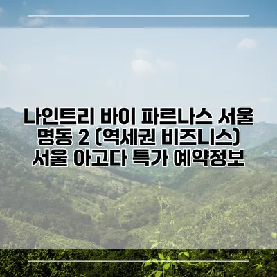 나인트리 바이 파르나스 서울 명동 2 (역세권 비즈니스) 서울 아고다 특가 예약정보