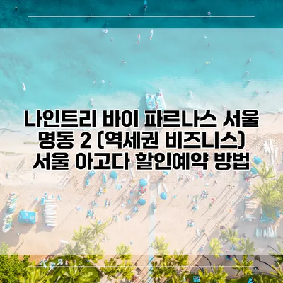 나인트리 바이 파르나스 서울 명동 2 (역세권 비즈니스) 서울 아고다 할인예약 방법