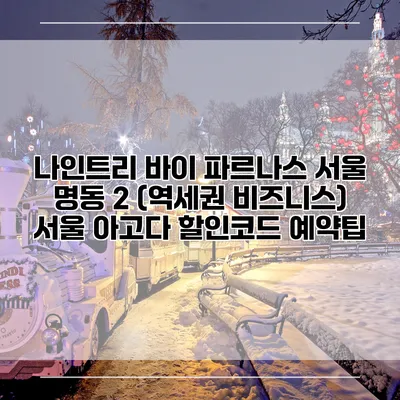 나인트리 바이 파르나스 서울 명동 2 (역세권 비즈니스) 서울 아고다 할인코드 예약팁