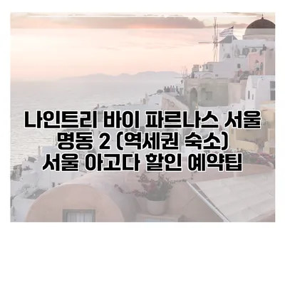 나인트리 바이 파르나스 서울 명동 2 (역세권 숙소) 서울 아고다 할인 예약팁