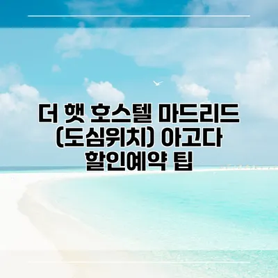 더 햇 호스텔 마드리드 (도심위치) 아고다 할인예약 팁