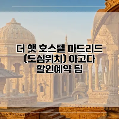 더 햇 호스텔 마드리드 (도심위치) 아고다 할인예약 팁