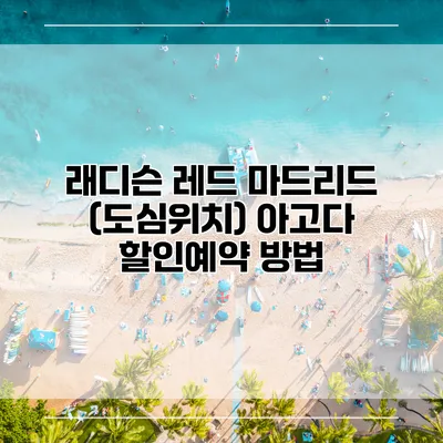래디슨 레드 마드리드 (도심위치) 아고다 할인예약 방법