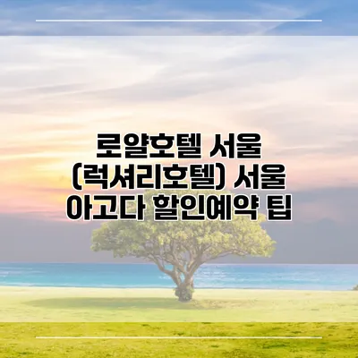 로얄호텔 서울 (럭셔리호텔) 서울 아고다 할인예약 팁