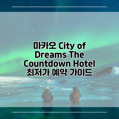 마카오 City of Dreams The Countdown Hotel 최저가 예약 가이드