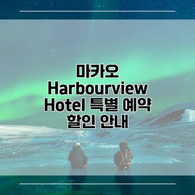 마카오 Harbourview Hotel 특별 예약 할인 안내