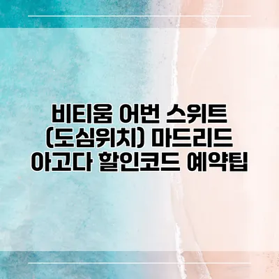 비티움 어번 스위트 (도심위치) 마드리드 아고다 할인코드 예약팁