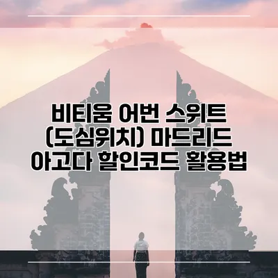 비티움 어번 스위트 (도심위치) 마드리드 아고다 할인코드 활용법