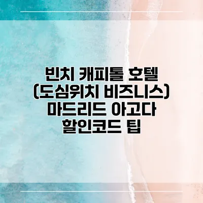 빈치 캐피톨 호텔 (도심위치 비즈니스) 마드리드 아고다 할인코드 팁
