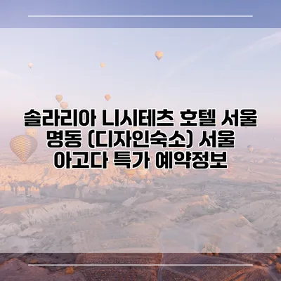 솔라리아 니시테츠 호텔 서울 명동 (디자인숙소) 서울 아고다 특가 예약정보
