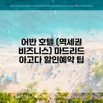 어반 호텔 (역세권 비즈니스) 마드리드 아고다 할인예약 팁
