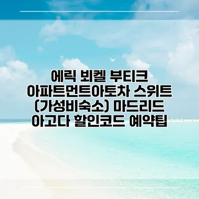 에릭 뵈켈 부티크 아파트먼트아토차 스위트 (가성비숙소) 마드리드 아고다 할인코드 예약팁