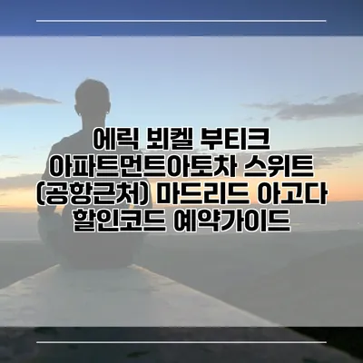 에릭 뵈켈 부티크 아파트먼트아토차 스위트 (공항근처) 마드리드 아고다 할인코드 예약가이드