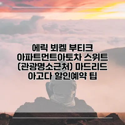 에릭 뵈켈 부티크 아파트먼트아토차 스위트 (관광명소근처) 마드리드 아고다 할인예약 팁