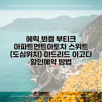 에릭 뵈켈 부티크 아파트먼트아토차 스위트 (도심위치) 마드리드 아고다 할인예약 방법