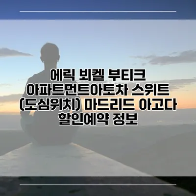 에릭 뵈켈 부티크 아파트먼트아토차 스위트 (도심위치) 마드리드 아고다 할인예약 정보