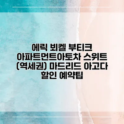 에릭 뵈켈 부티크 아파트먼트아토차 스위트 (역세권) 마드리드 아고다 할인 예약팁