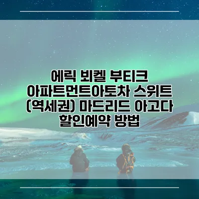 에릭 뵈켈 부티크 아파트먼트아토차 스위트 (역세권) 마드리드 아고다 할인예약 방법
