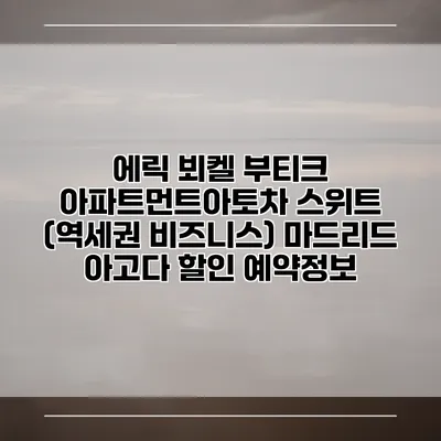 에릭 뵈켈 부티크 아파트먼트아토차 스위트 (역세권 비즈니스) 마드리드 아고다 할인 예약정보