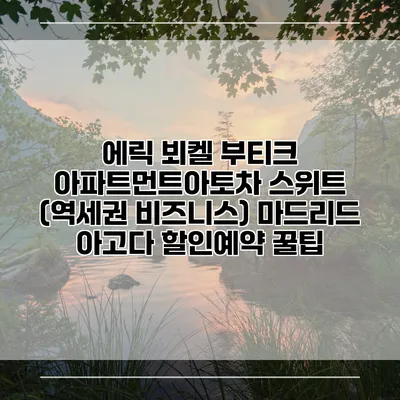 에릭 뵈켈 부티크 아파트먼트아토차 스위트 (역세권 비즈니스) 마드리드 아고다 할인예약 꿀팁