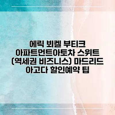 에릭 뵈켈 부티크 아파트먼트아토차 스위트 (역세권 비즈니스) 마드리드 아고다 할인예약 팁