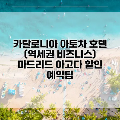 카탈로니아 아토차 호텔 (역세권 비즈니스) 마드리드 아고다 할인 예약팁