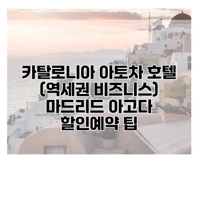 카탈로니아 아토차 호텔 (역세권 비즈니스) 마드리드 아고다 할인예약 팁