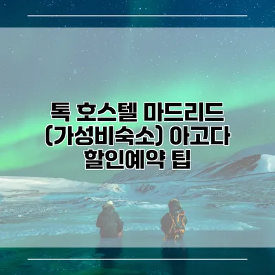 톡 호스텔 마드리드 (가성비숙소) 아고다 할인예약 팁