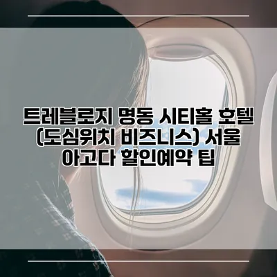 트레블로지 명동 시티홀 호텔 (도심위치 비즈니스) 서울 아고다 할인예약 팁