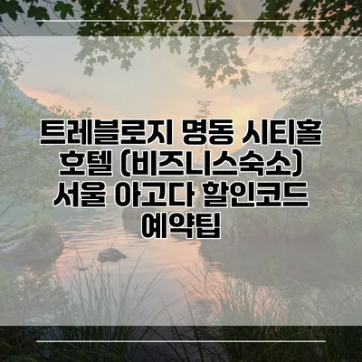 트레블로지 명동 시티홀 호텔 (비즈니스숙소) 서울 아고다 할인코드 예약팁