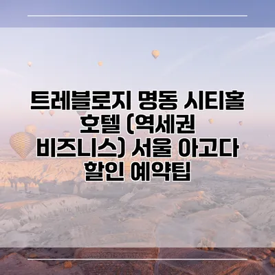 트레블로지 명동 시티홀 호텔 (역세권 비즈니스) 서울 아고다 할인 예약팁