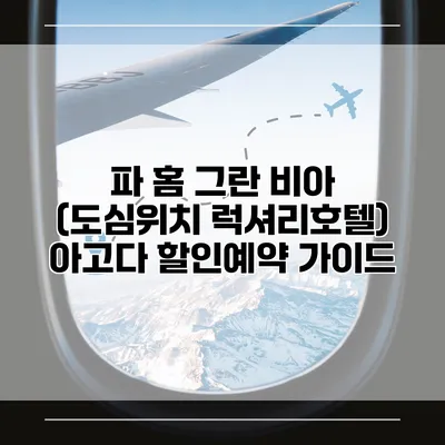 파 홈 그란 비아 (도심위치 럭셔리호텔) 아고다 할인예약 가이드