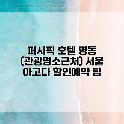 퍼시픽 호텔 명동 (관광명소근처) 서울 아고다 할인예약 팁