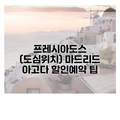 프레시아도스 (도심위치) 마드리드 아고다 할인예약 팁