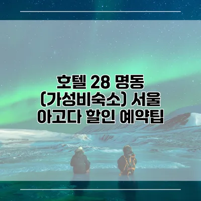 호텔 28 명동 (가성비숙소) 서울 아고다 할인 예약팁