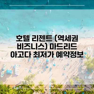 호텔 리젠트 (역세권 비즈니스) 마드리드 아고다 최저가 예약정보