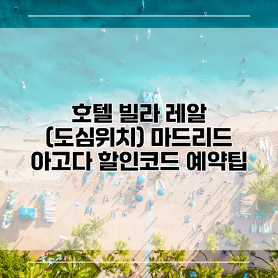 호텔 빌라 레알 (도심위치) 마드리드 아고다 할인코드 예약팁