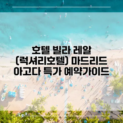 호텔 빌라 레알 (럭셔리호텔) 마드리드 아고다 특가 예약가이드