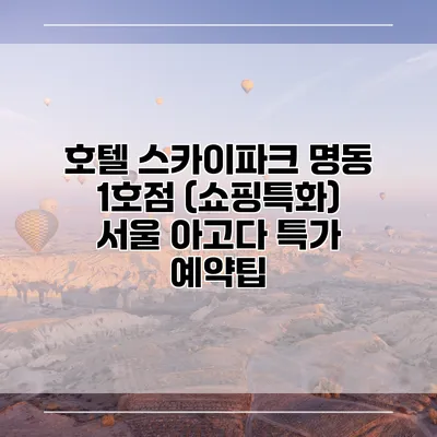 호텔 스카이파크 명동 1호점 (쇼핑특화) 서울 아고다 특가 예약팁