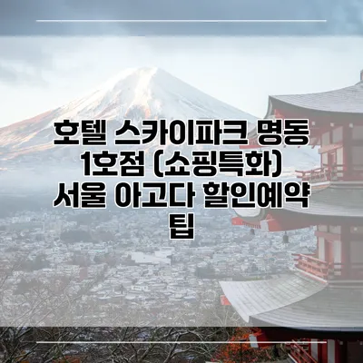 호텔 스카이파크 명동 1호점 (쇼핑특화) 서울 아고다 할인예약 팁