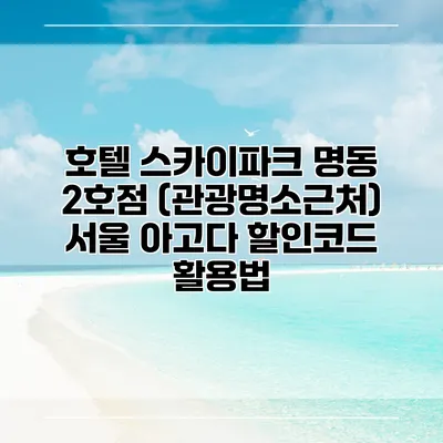 호텔 스카이파크 명동 2호점 (관광명소근처) 서울 아고다 할인코드 활용법