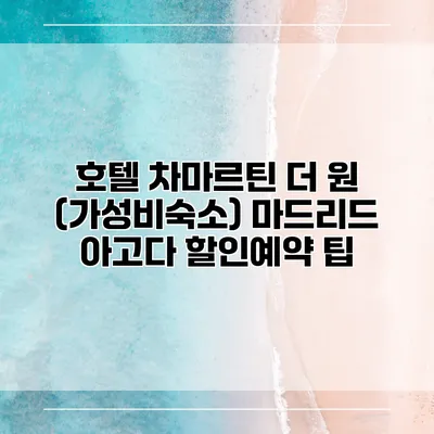 호텔 차마르틴 더 원 (가성비숙소) 마드리드 아고다 할인예약 팁